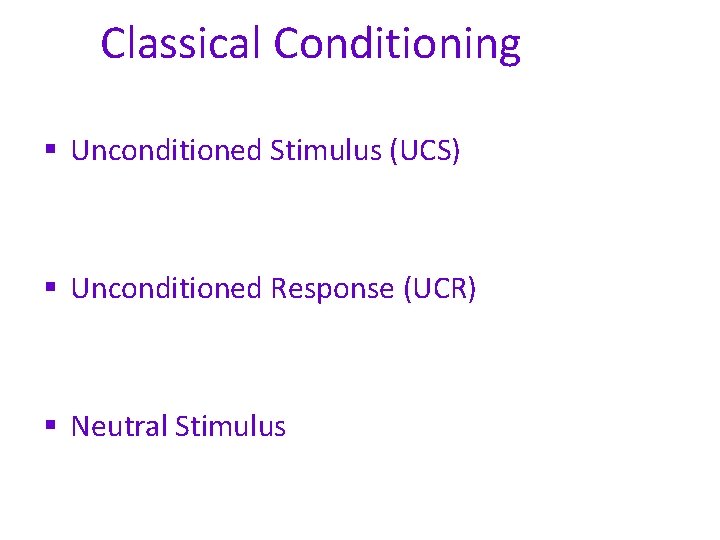 Classical Conditioning § Unconditioned Stimulus (UCS) § Unconditioned Response (UCR) § Neutral Stimulus 