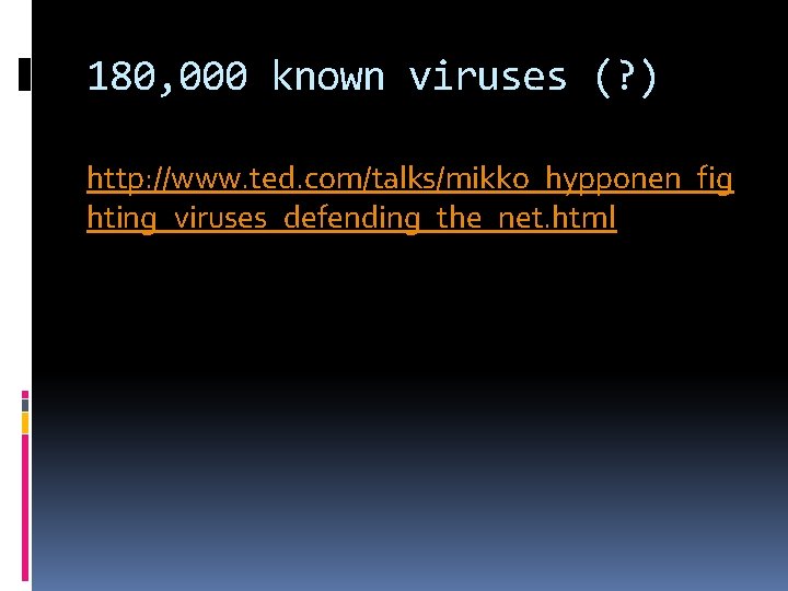 180, 000 known viruses (? ) http: //www. ted. com/talks/mikko_hypponen_fig hting_viruses_defending_the_net. html 