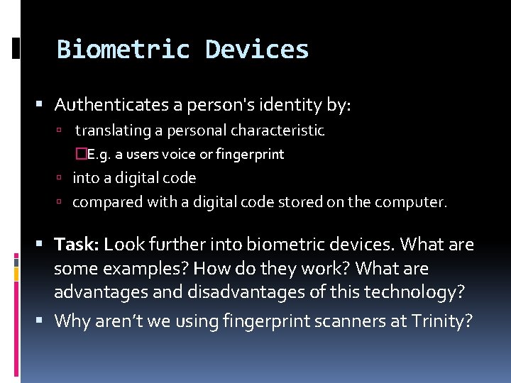 Biometric Devices Authenticates a person's identity by: translating a personal characteristic �E. g. a