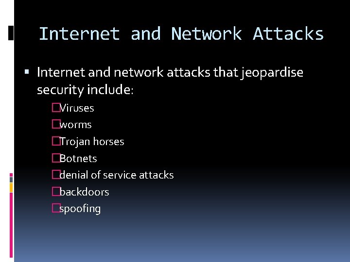 Internet and Network Attacks Internet and network attacks that jeopardise security include: �Viruses �worms