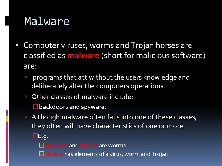 Malware Computer viruses, worms and Trojan horses are classified as malware (short for malicious