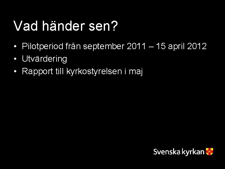 Vad händer sen? • Pilotperiod från september 2011 – 15 april 2012 • Utvärdering