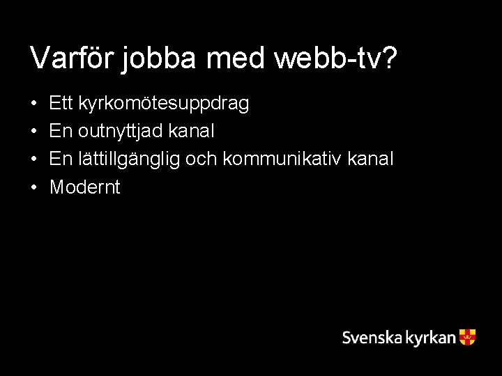 Varför jobba med webb-tv? • • Ett kyrkomötesuppdrag En outnyttjad kanal En lättillgänglig och