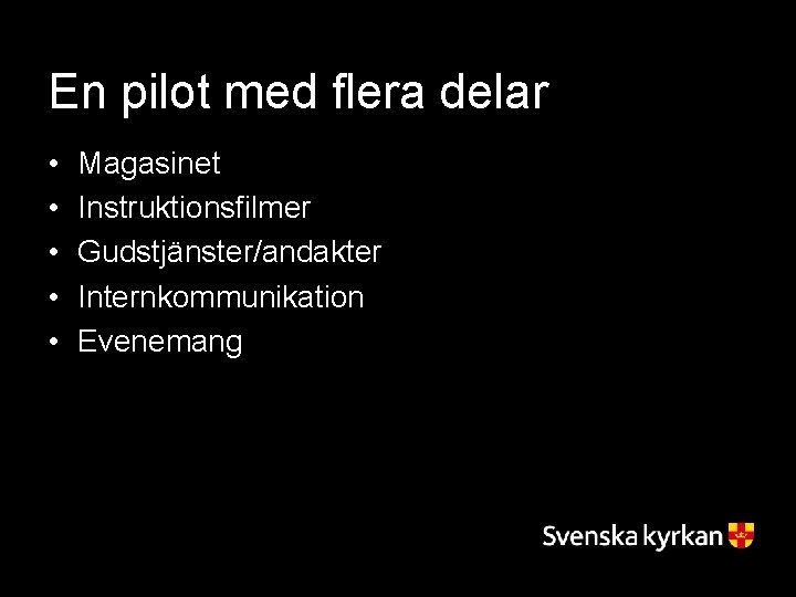 En pilot med flera delar • • • Magasinet Instruktionsfilmer Gudstjänster/andakter Internkommunikation Evenemang 