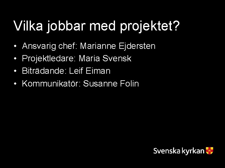Vilka jobbar med projektet? • • Ansvarig chef: Marianne Ejdersten Projektledare: Maria Svensk Biträdande:
