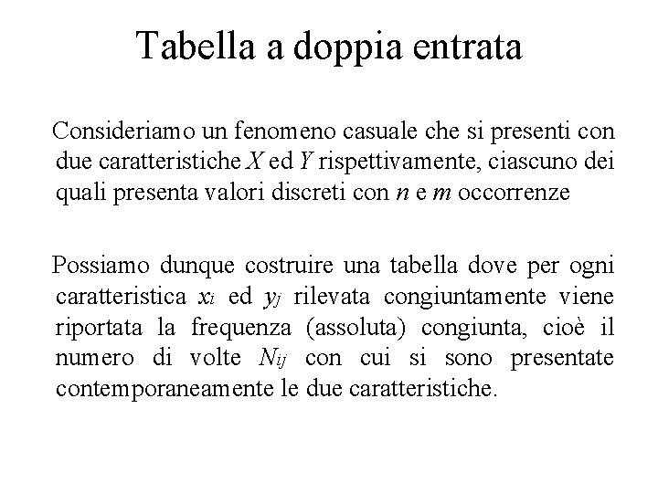 Tabella a doppia entrata Consideriamo un fenomeno casuale che si presenti con due caratteristiche