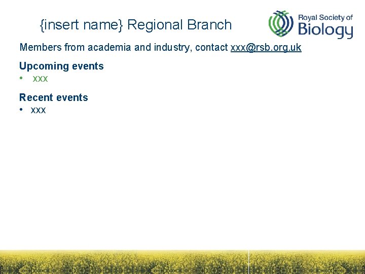 {insert name} Regional Branch Members from academia and industry, contact xxx@rsb. org. uk Upcoming