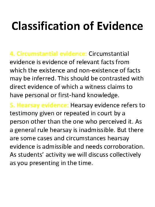 Classification of Evidence 4. Circumstantial evidence: Circumstantial evidence is evidence of relevant facts from