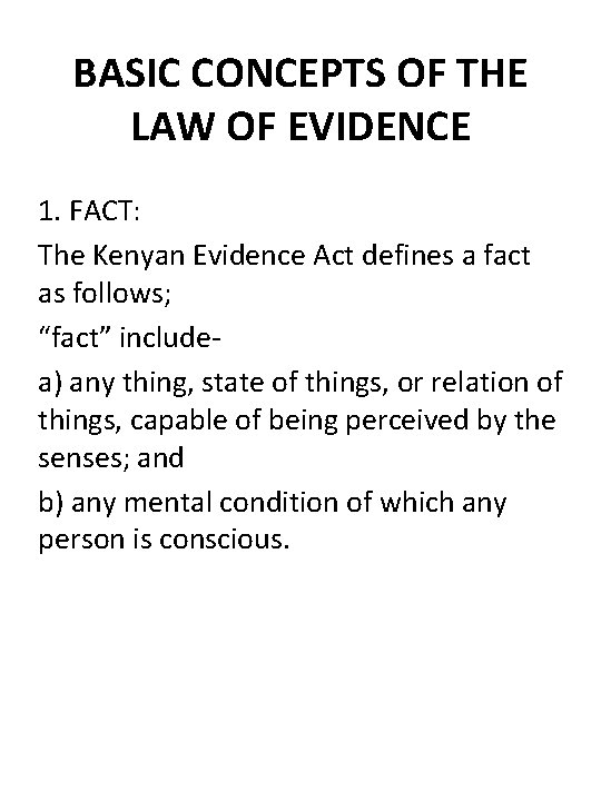 BASIC CONCEPTS OF THE LAW OF EVIDENCE 1. FACT: The Kenyan Evidence Act defines