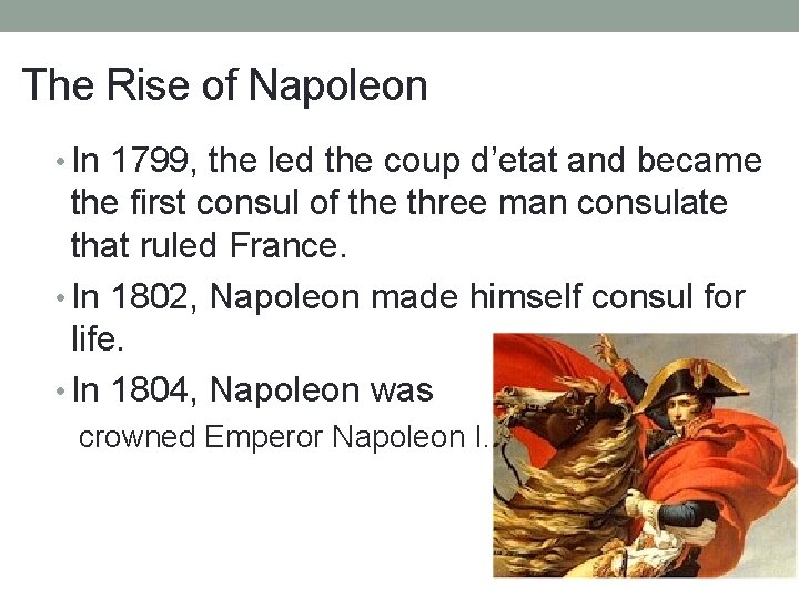 The Rise of Napoleon • In 1799, the led the coup d’etat and became