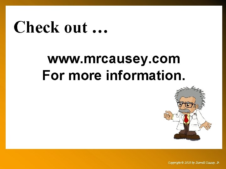 Check out … www. mrcausey. com For more information. Copyright © 2010 by Darrell