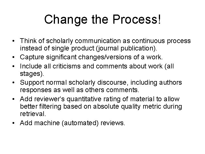 Change the Process! • Think of scholarly communication as continuous process instead of single