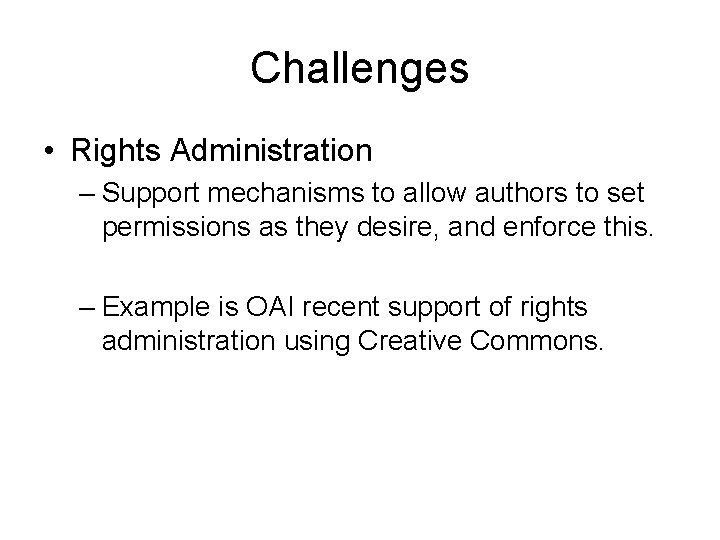 Challenges • Rights Administration – Support mechanisms to allow authors to set permissions as