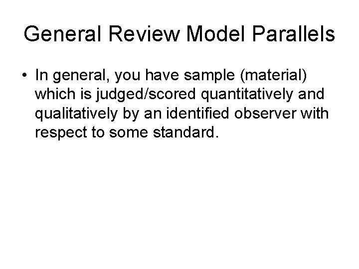 General Review Model Parallels • In general, you have sample (material) which is judged/scored