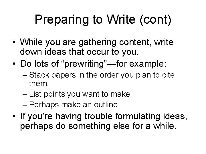 Preparing to Write (cont) • While you are gathering content, write down ideas that