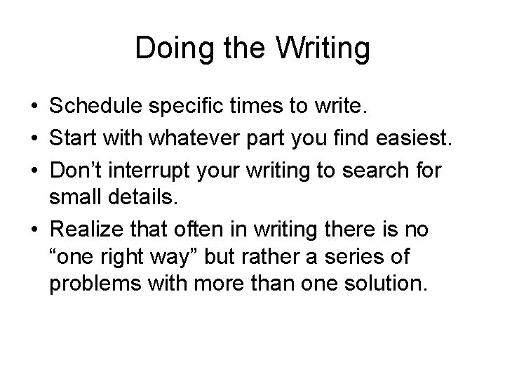 Doing the Writing • Schedule specific times to write. • Start with whatever part