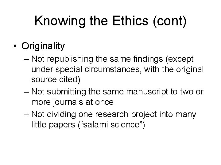 Knowing the Ethics (cont) • Originality – Not republishing the same findings (except under