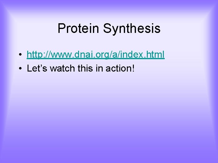 Protein Synthesis • http: //www. dnai. org/a/index. html • Let’s watch this in action!