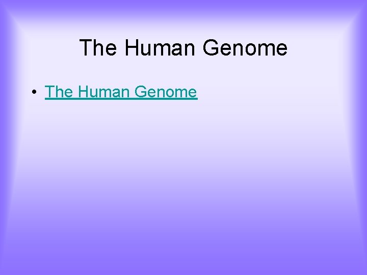 The Human Genome • The Human Genome 