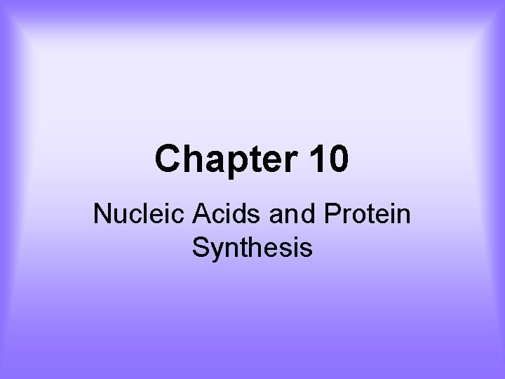 Chapter 10 Nucleic Acids and Protein Synthesis 