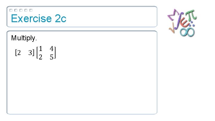 Exercise 2 c Multiply. 