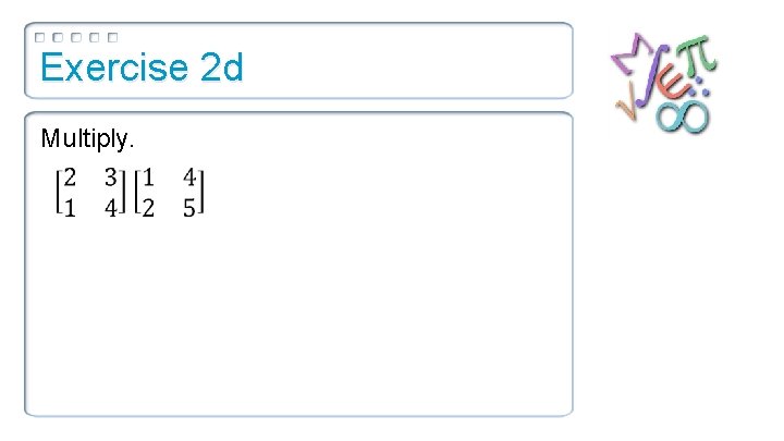 Exercise 2 d Multiply. 