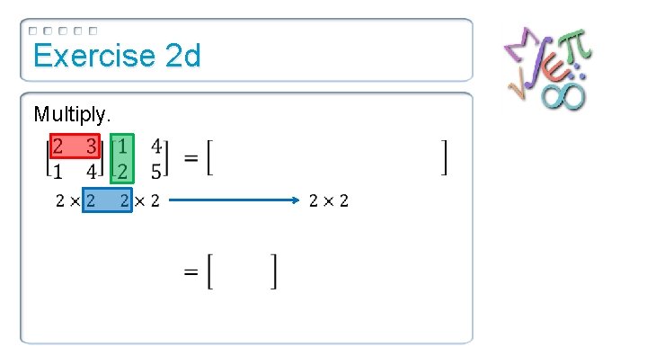 Exercise 2 d Multiply. 