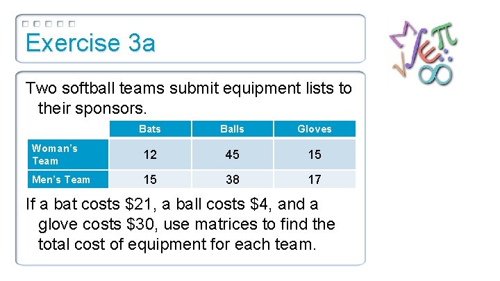 Exercise 3 a Two softball teams submit equipment lists to their sponsors. Bats Balls