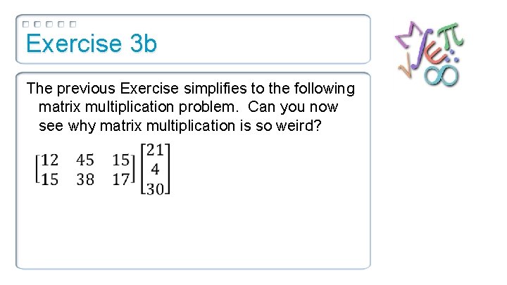 Exercise 3 b The previous Exercise simplifies to the following matrix multiplication problem. Can