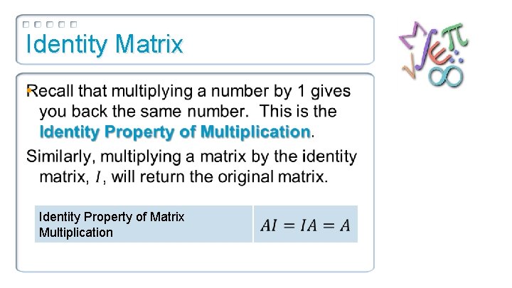 Identity Matrix • Identity Property of Matrix Multiplication 