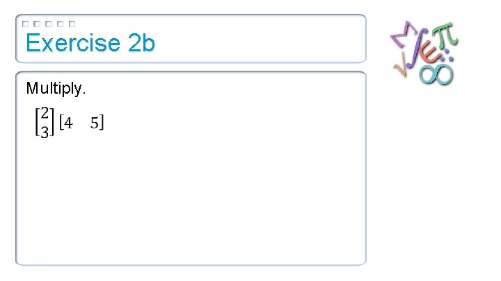 Exercise 2 b Multiply. 