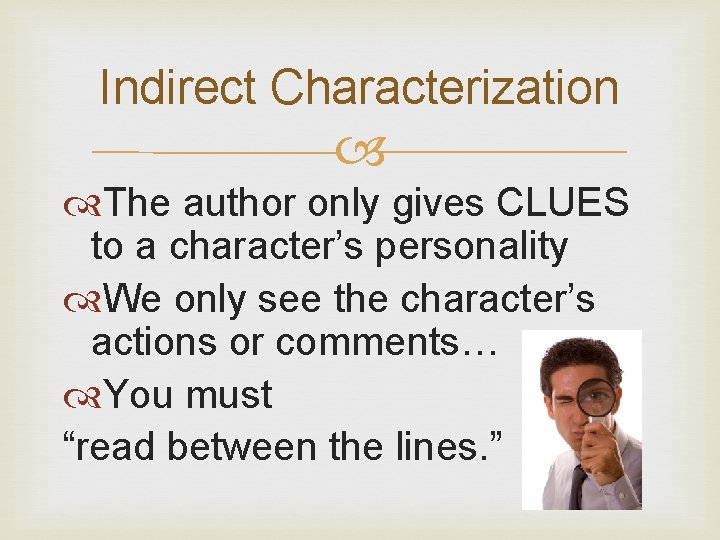 Indirect Characterization The author only gives CLUES to a character’s personality We only see