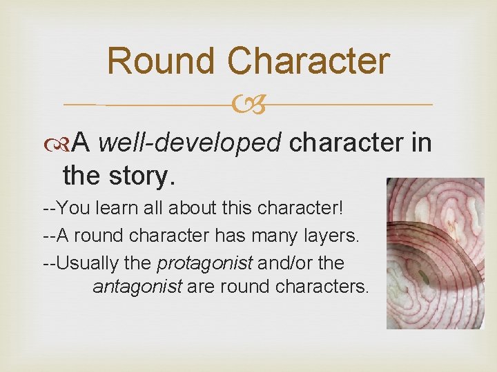 Round Character A well-developed character in the story. --You learn all about this character!