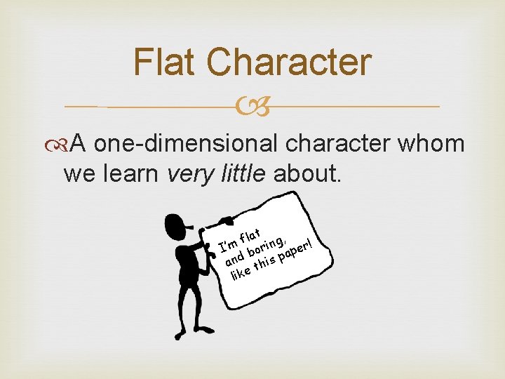 Flat Character A one-dimensional character whom we learn very little about. lat g, f