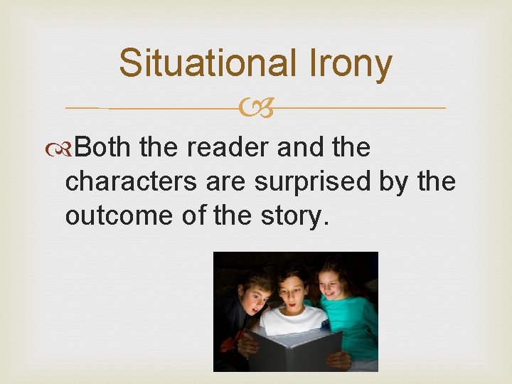 Situational Irony Both the reader and the characters are surprised by the outcome of