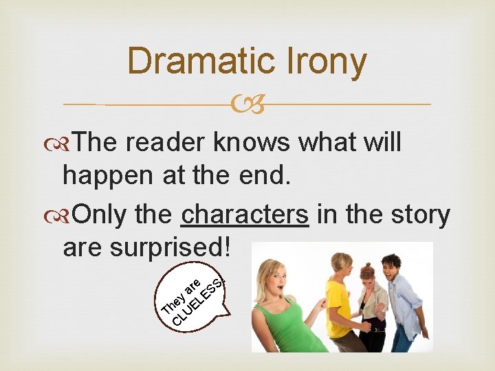 Dramatic Irony The reader knows what will happen at the end. Only the characters