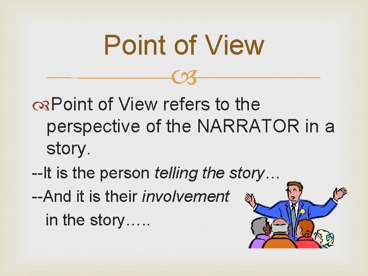 Point of View refers to the perspective of the NARRATOR in a story. --It