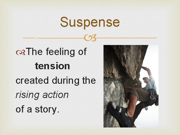 Suspense The feeling of tension created during the rising action of a story. 