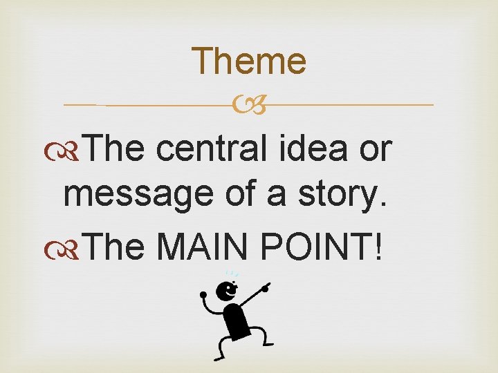 Theme The central idea or message of a story. The MAIN POINT! 
