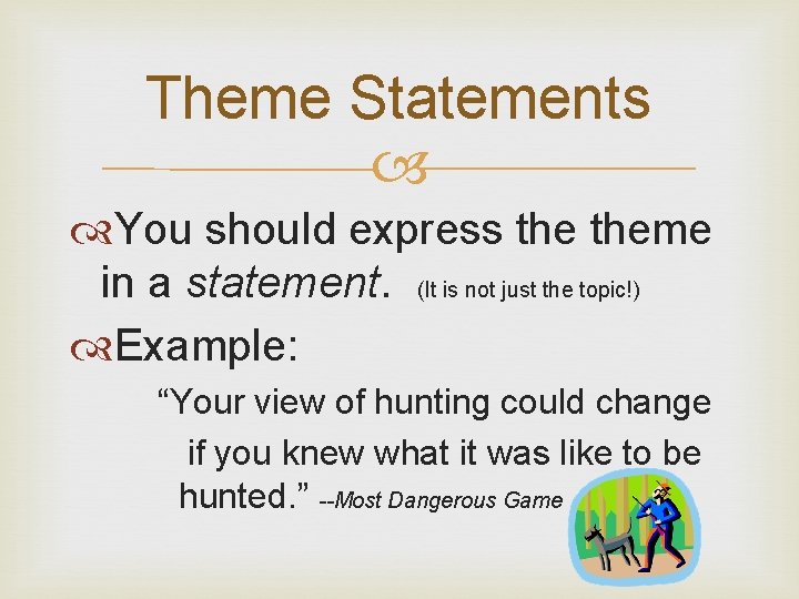 Theme Statements You should express theme in a statement. (It is not just the