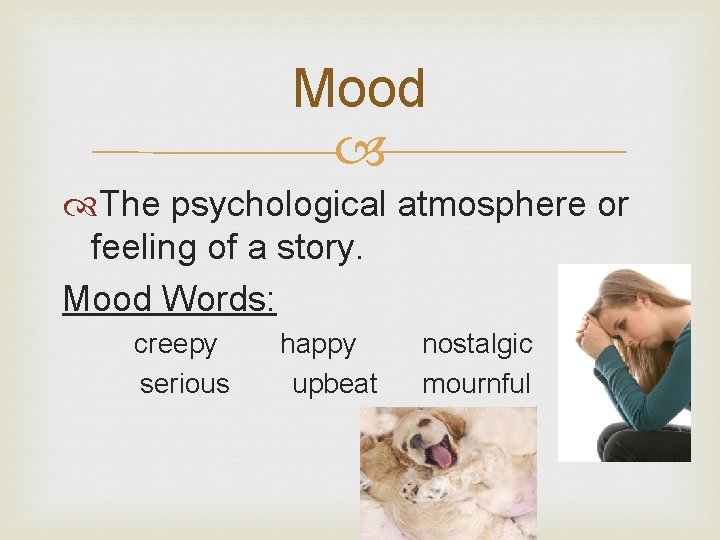 Mood The psychological atmosphere or feeling of a story. Mood Words: creepy serious happy