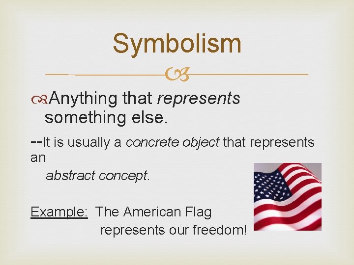 Symbolism Anything that represents something else. --It is usually a concrete object that represents