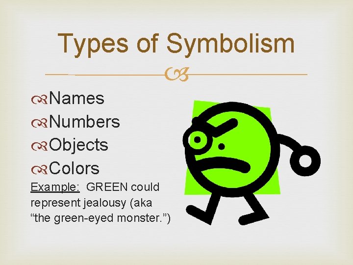 Types of Symbolism Names Numbers Objects Colors Example: GREEN could represent jealousy (aka “the