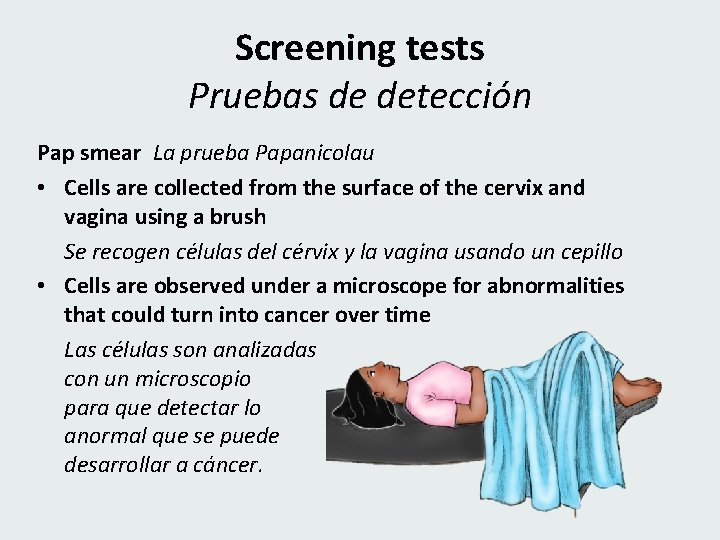 Screening tests Pruebas de detección Pap smear La prueba Papanicolau • Cells are collected