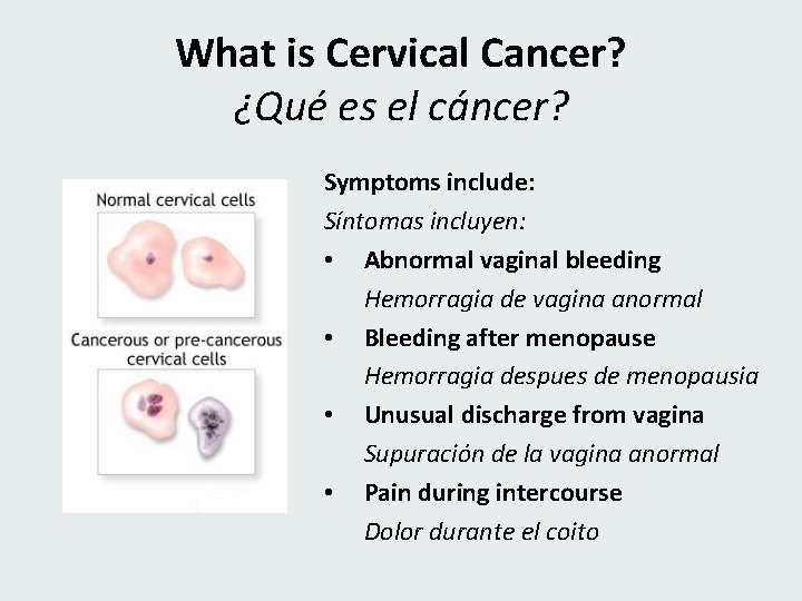 What is Cervical Cancer? ¿Qué es el cáncer? Symptoms include: Síntomas incluyen: • Abnormal