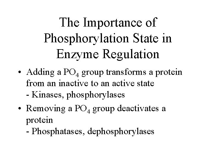 The Importance of Phosphorylation State in Enzyme Regulation • Adding a PO 4 group