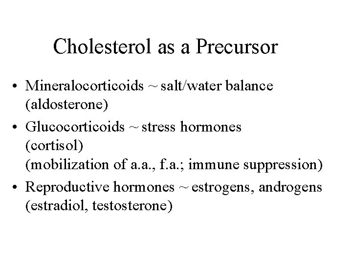 Cholesterol as a Precursor • Mineralocorticoids ~ salt/water balance (aldosterone) • Glucocorticoids ~ stress