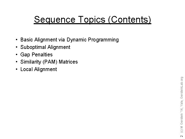 Sequence Topics (Contents) Basic Alignment via Dynamic Programming Suboptimal Alignment Gap Penalties Similarity (PAM)