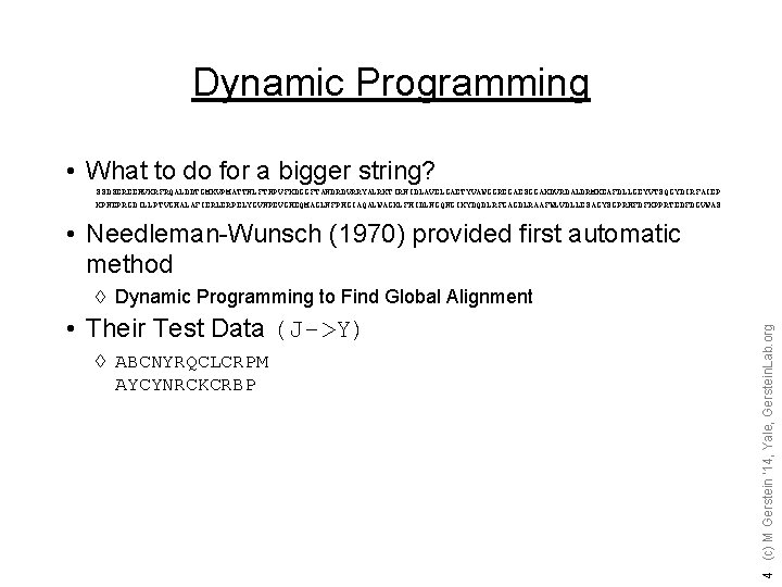 Dynamic Programming • What to do for a bigger string? SSDSEREEHVKRFRQALDDTGMKVPMATTNLFTHPVFKDGGFTANDRDVRRYALRKTIRNIDLAVELGAETYVAWGGREGAESGGAKDVRDALDRMKEAFDLLGEYVTSQGYDIRFAIEP KPNEPRGDILLPTVGHALAFIERLERPELYGVNPEVGHEQMAGLNFPHGIAQALWAGKLFHIDLNGQNGIKYDQDLRFGAGDLRAAFWLVDLLESAGYSGPRHFDFKPPRTEDFDGVWAS • Needleman-Wunsch
