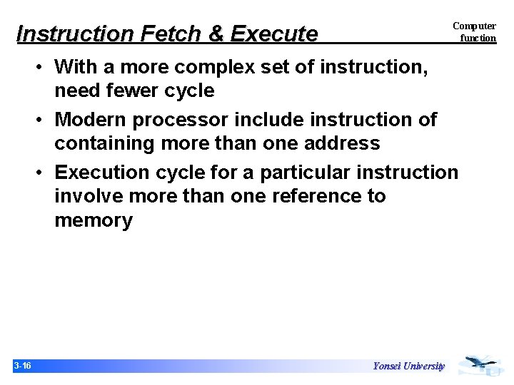 Computer function Instruction Fetch & Execute • With a more complex set of instruction, Computer function Instruction Fetch & Execute • With a more complex set of instruction,